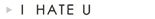 I HATE U